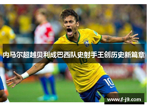 内马尔超越贝利成巴西队史射手王创历史新篇章