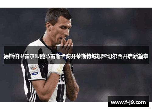 德斯伯里霍尔跟随马雷斯卡离开莱斯特城加盟切尔西开启新篇章