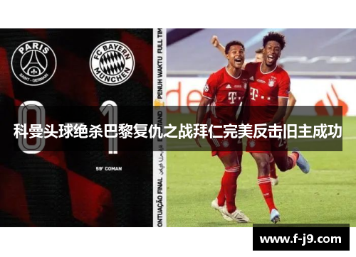 科曼头球绝杀巴黎复仇之战拜仁完美反击旧主成功