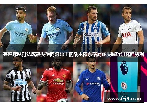 英超球队打法成熟度横向对比下的战术体系格局深度解析研究趋势观