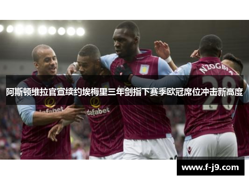 阿斯顿维拉官宣续约埃梅里三年剑指下赛季欧冠席位冲击新高度