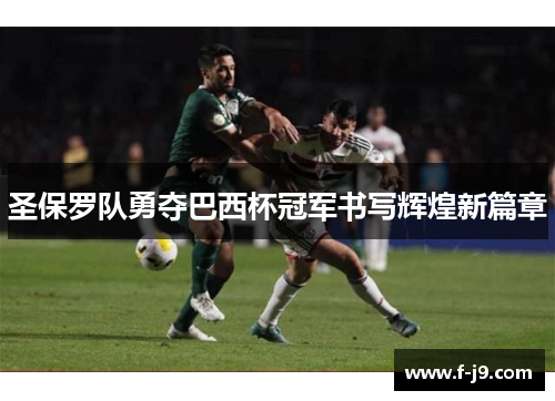 圣保罗队勇夺巴西杯冠军书写辉煌新篇章 圣保罗队勇夺巴西杯冠军书写辉煌新篇章