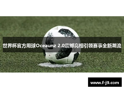世界杯官方用球Oceaunz 2.0震撼亮相引领赛事全新潮流
