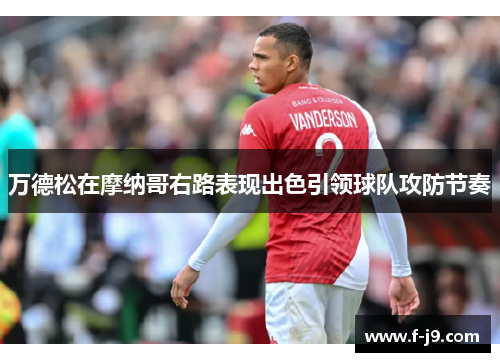 万德松在摩纳哥右路表现出色引领球队攻防节奏 万德松在摩纳哥右路表现出色引领球队攻防节奏