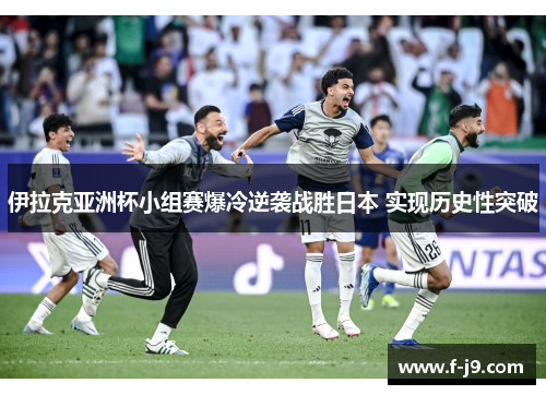伊拉克亚洲杯小组赛爆冷逆袭战胜日本 实现历史性突破 伊拉克亚洲杯小组赛爆冷逆袭战胜日本 实现历史性突破