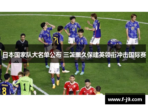 日本国家队大名单公布 三笘薰久保建英领衔冲击国际赛 日本国家队大名单公布 三笘薰久保建英领衔冲击国际赛