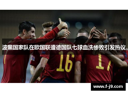 波黑国家队在欧国联遭德国队七球血洗惨败引发热议 波黑国家队在欧国联遭德国队七球血洗惨败引发热议