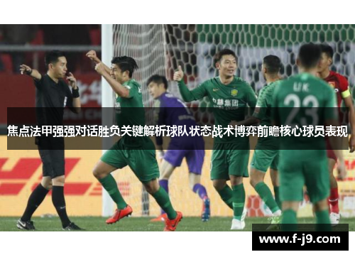焦点法甲强强对话胜负关键解析球队状态战术博弈前瞻核心球员表现 焦点法甲强强对话胜负关键解析球队状态战术博弈前瞻核心球员表现